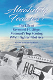 Absolutely Fearless: The Life of Raymond H. Littge, Missouri's Top Scoring WWII Fighter Pilot Ace-Lange General Store