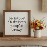 Be Happy It Drives People Crazy Sign 6x6-Lange General Store