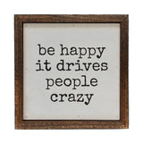 Be Happy It Drives People Crazy Sign 6x6